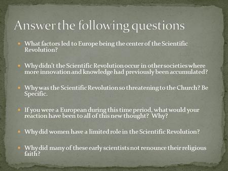 What factors led to Europe being the center of the Scientific Revolution? Why didn’t the Scientific Revolution occur in other societies where more innovation.