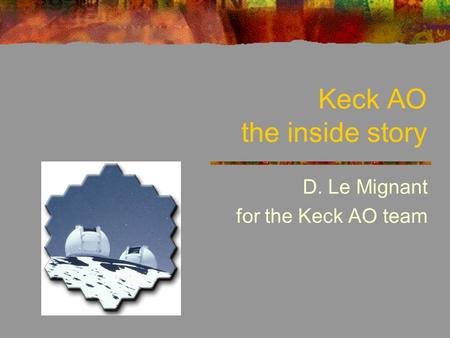 Keck AO the inside story D. Le Mignant for the Keck AO team.