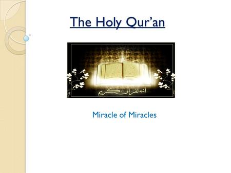 The Holy Qur’an Miracle of Miracles. What is the Qur’an? The Verbatim word of God الر ۚ كِتَابٌ أُحْكِمَتْ آيَاتُهُ ثُمَّ فُصِّلَتْ مِنْ لَدُنْ حَكِيمٍ