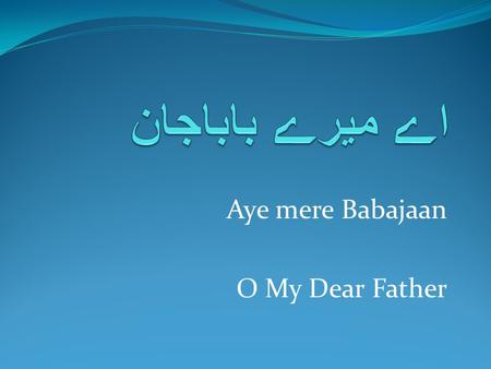 Aye mere Babajaan O My Dear Father. اس وقت جبکہ زینب، دربار میں گئی تھی قاری نمازیوں سے، محفل سجی ہوئی تھی Uss waqt jab keh Zainab, darbar mein gayi thi.