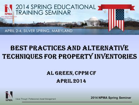 2014 NPMA Spring Seminar Value Through Professional Asset Management best practices and alternative techniques for property inventories Al Green, CPPM.