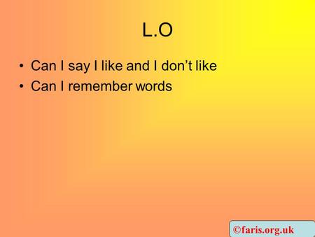 L.O Can I say I like and I don’t like Can I remember words ©faris.org.uk.