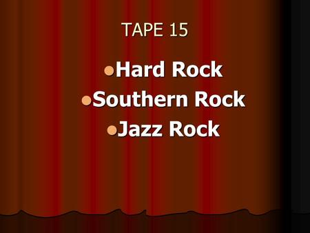 TAPE 15 Hard Rock Hard Rock Southern Rock Southern Rock Jazz Rock Jazz Rock.