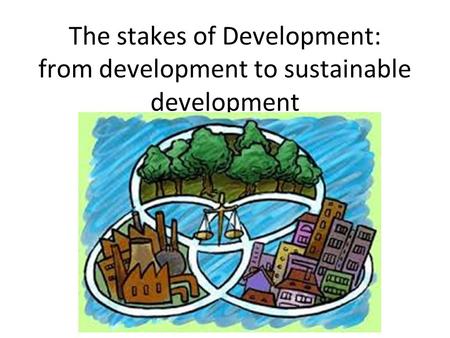 The stakes of Development: from development to sustainable development.