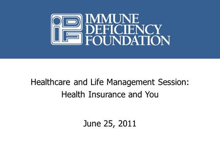 Healthcare and Life Management Session: Health Insurance and You June 25, 2011.