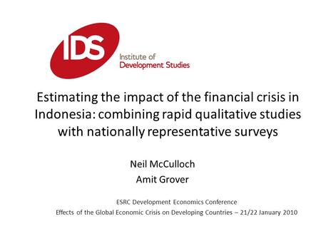 Neil McCulloch Amit Grover ESRC Development Economics Conference Effects of the Global Economic Crisis on Developing Countries – 21/22 January 2010 Estimating.