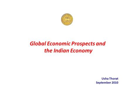 Global Economic Prospects and the Indian Economy Usha Thorat September 2010.