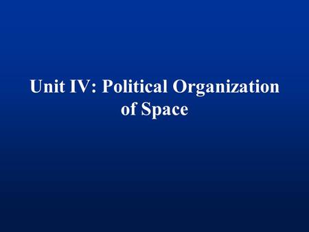 Unit IV: Political Organization of Space. Political Geography The study of the organization and distribution of political phenomena.