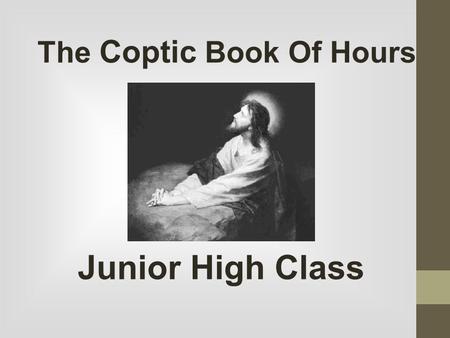 The Coptic Book Of Hours Junior High Class. Introduction To Every Hour In the name of the Father, and the Son, and the Holy Spirit, one God. Amen. *Prostration*