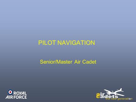 PILOT NAVIGATION Senior/Master Air Cadet. Learning Outcomes Understand the affects of weather on aviation Know the basic features of air navigation and.