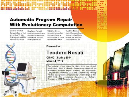 Automatic Program Repair With Evolutionary Computation Westley Weimer Computer Science Dept. University of Virginia Charlottesville, VA 22904