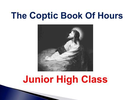 The Coptic Book Of Hours Junior High Class. Introduction To Every Hour In the name of the Father, and the Son, and the Holy Spirit, one God. Amen. *Prostration*