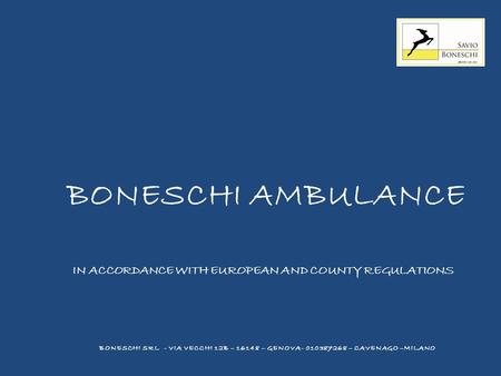 BONESCHI AMBULANCE IN ACCORDANCE WITH EUROPEAN AND COUNTY REGULATIONS BONESCHI SRL - VIA VECCHI 12B – 16148 – GENOVA- 010387268 – CAVENAGO –MILANO.