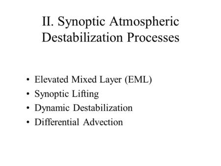 II. Synoptic Atmospheric Destabilization Processes Elevated Mixed Layer (EML) Synoptic Lifting Dynamic Destabilization Differential Advection.