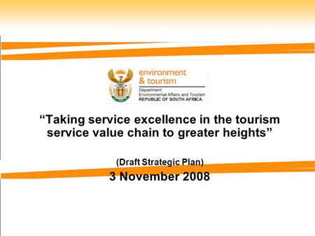 “Taking service excellence in the tourism service value chain to greater heights” (Draft Strategic Plan) 3 November 2008.