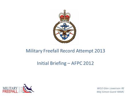 Military Freefall Record Attempt 2013 Initial Briefing – AFPC 2012 WO2 Glen Lowerson RE Maj Simon Guest RAMC.