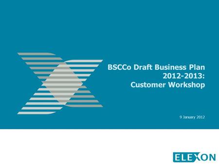 BSCCo Draft Business Plan 2012-2013: Customer Workshop 9 January 2012.