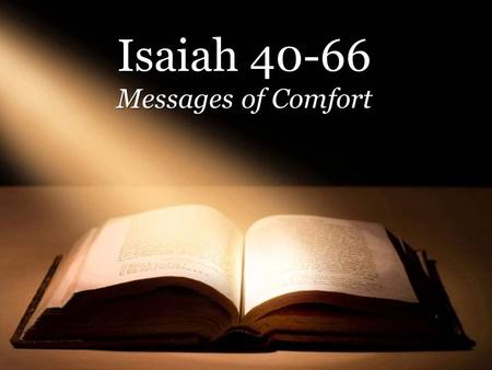 Text Isaiah 40-66 Messages of Comfort Next week’s assignment: 2 Kings 21-23; Nahum; Zephaniah; Habakkuk.