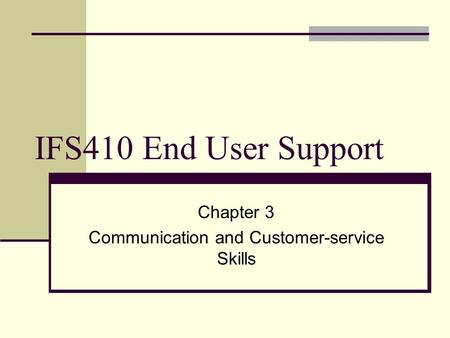 IFS410 End User Support Chapter 3 Communication and Customer-service Skills.