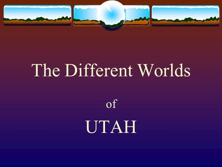 The Different Worlds of UTAH The colors of the rainbow are here for us to see.