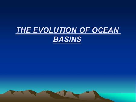 THE EVOLUTION OF OCEAN BASINS