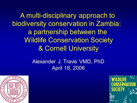 A multi-disciplinary approach to biodiversity conservation in Zambia: a partnership between the Wildlife Conservation Society & Cornell University Alexander.