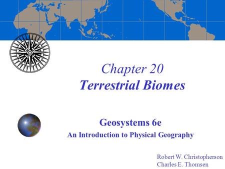 Chapter 20 Terrestrial Biomes Geosystems 6e An Introduction to Physical Geography Robert W. Christopherson Charles E. Thomsen.