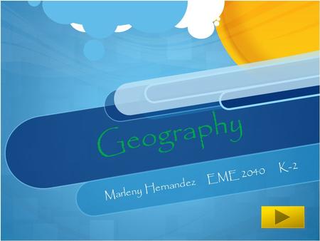 Geography Marleny Hernandez EME 2040 K-2 Name that Continent…