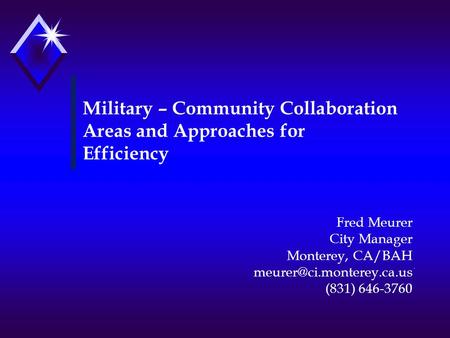 Fred Meurer City Manager Monterey, CA/BAH (831) 646-3760. Military – Community Collaboration Areas and Approaches for Efficiency.