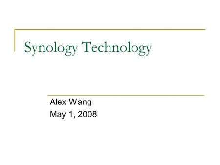 Synology Technology Alex Wang May 1, 2008.