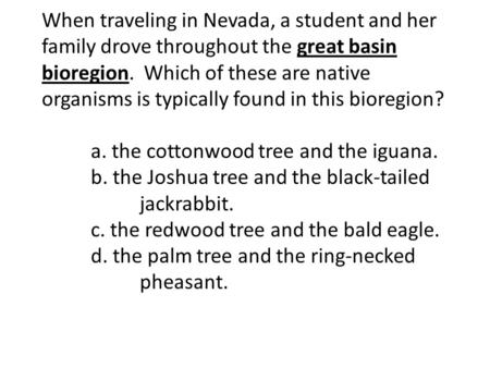 When traveling in Nevada, a student and her family drove throughout the great basin bioregion. Which of these are native organisms is typically found.