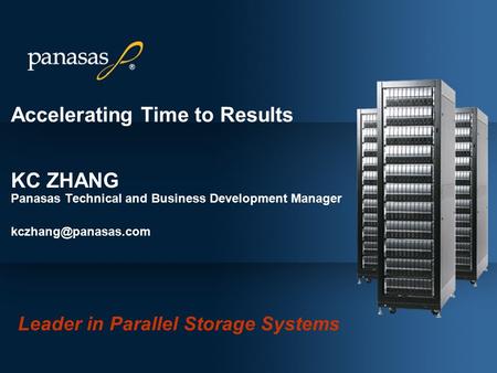 Accelerating Time to Results KC ZHANG Panasas Technical and Business Development Manager Leader in Parallel Storage Systems.