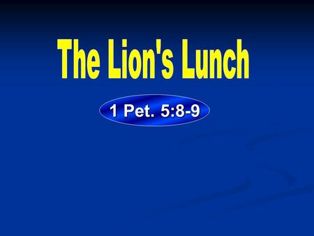 1 Pet. 5:8-9. “Be sober, be vigilant; because your adversary the devil walks about like a roaring lion, seeking whom he may devour”