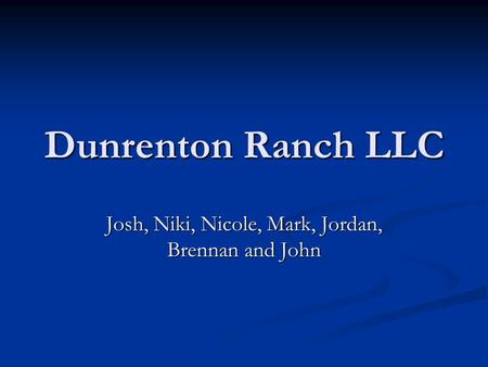 Dunrenton Ranch LLC Josh, Niki, Nicole, Mark, Jordan, Brennan and John.