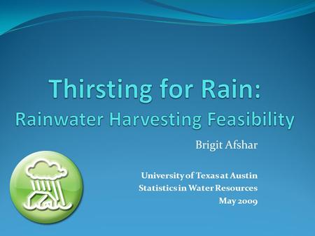 Brigit Afshar University of Texas at Austin Statistics in Water Resources May 2009.