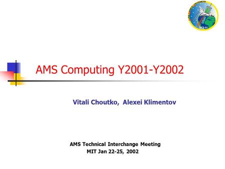 AMS Computing Y2001-Y2002 AMS Technical Interchange Meeting MIT Jan 22-25, 2002 Vitali Choutko, Alexei Klimentov.