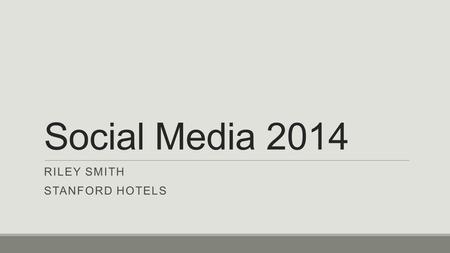 Social Media 2014 RILEY SMITH STANFORD HOTELS. Summary of Topics - 2014 Trends & how we see our hotels fitting within these trends - GM To-Do: Planned.