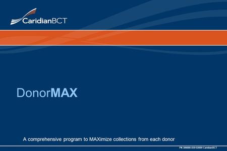 PN 306680-839 ©2009 CaridianBCT DonorMAX A comprehensive program to MAXimize collections from each donor.