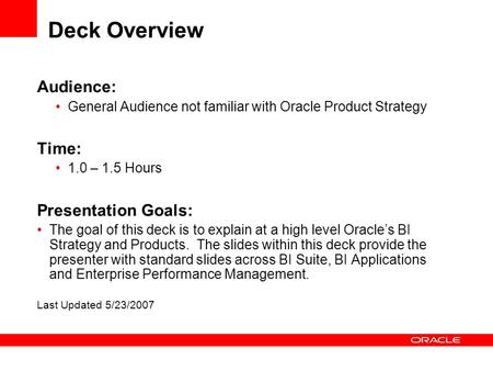 Deck Overview Audience: General Audience not familiar with Oracle Product Strategy Time: 1.0 – 1.5 Hours Presentation Goals: The goal of this deck is to.