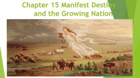 Chapter 15 Manifest Destiny and the Growing Nation