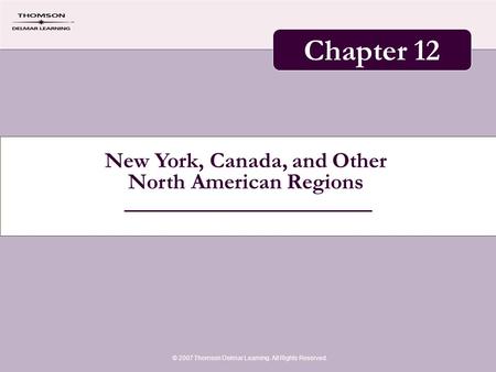 New York, Canada, and Other North American Regions © 2007 Thomson Delmar Learning. All Rights Reserved. Chapter 12.