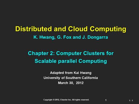 1 Copyright © 2012, Elsevier Inc. All rights reserved. 1 - 1 Distributed and Cloud Computing K. Hwang, G. Fox and J. Dongarra Chapter 2: Computer Clusters.