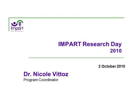 IMPART Research Day 2010 2 October 2010 Dr. Nicole Vittoz Program Coordinator.