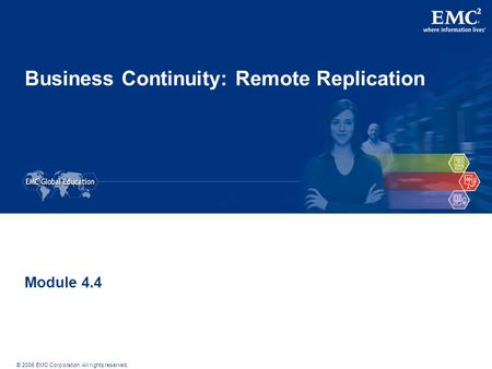 © 2006 EMC Corporation. All rights reserved. Business Continuity: Remote Replication Module 4.4.