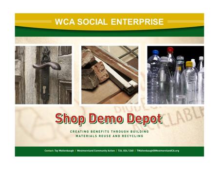 WCA SOCIAL ENTERPRISE. Westmoreland Community Action Mission: Westmoreland Community Action strengthens communities and families to eliminate poverty.