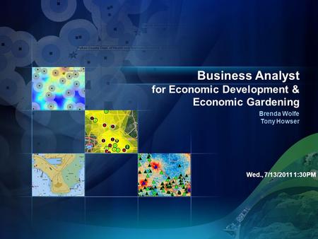 Business Analyst for Economic Development & Economic Gardening Brenda Wolfe Tony Howser Wed., 7/13/2011 1:30PM.