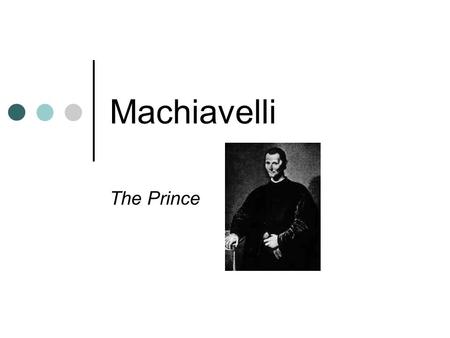 Machiavelli The Prince. Machiavelli’s The Prince Historical Overview Human Nature and Power Fortune & Virtue Forms of Government.