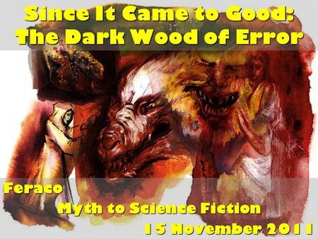 Since It Came to Good: The Dark Wood of Error Feraco Myth to Science Fiction 15 November 2011.