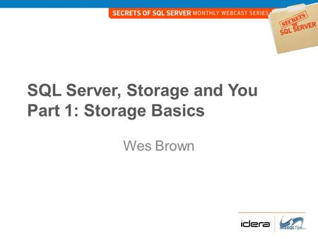 SQL Server, Storage and You Part 1: Storage Basics Wes Brown.