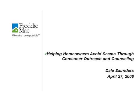 Helping Homeowners Avoid Scams Through Consumer Outreach and Counseling Dale Saunders April 27, 2006.